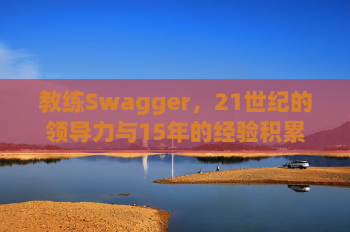 教练Swagger，21世纪的领导力与15年的经验积累
