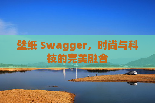 壁纸 Swagger，时尚与科技的完美融合